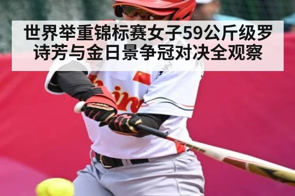 世界举重锦标赛女子59公斤级罗诗芳与金日景争冠对决全观察